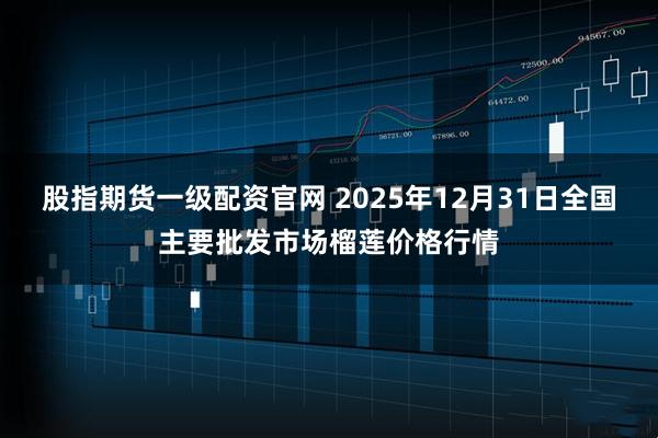 股指期货一级配资官网 2025年12月31日全国主要批发市场榴莲价格行情
